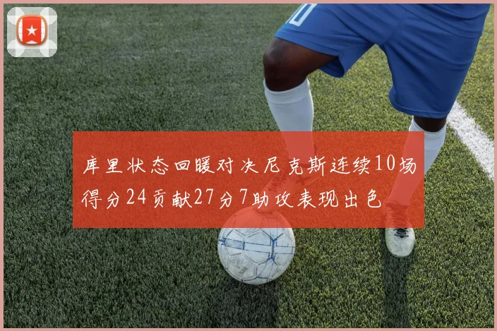 库里状态回暖对决尼克斯连续10场得分24贡献27分7助攻表现出色
