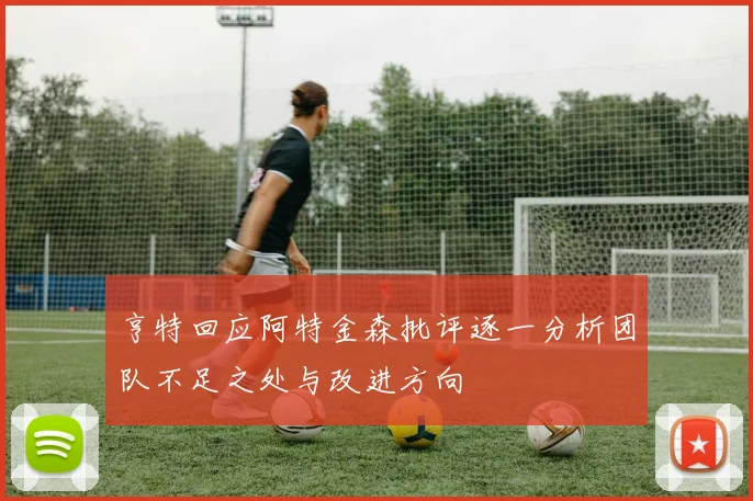 亨特回应阿特金森批评逐一分析团队不足之处与改进方向