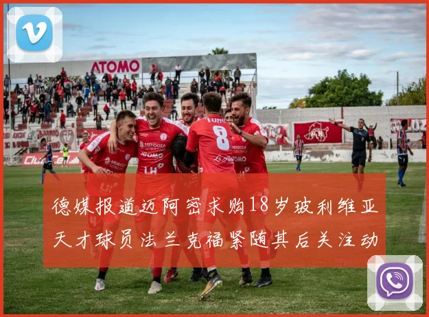 德媒报道迈阿密求购18岁玻利维亚天才球员法兰克福紧随其后关注动态