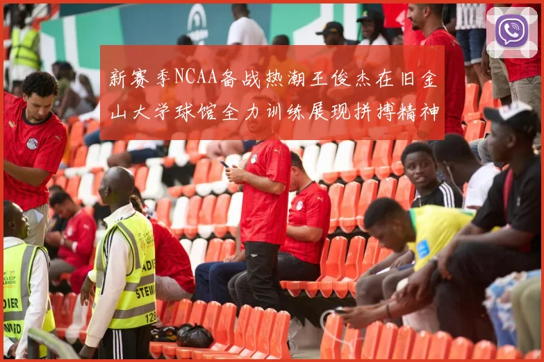 新赛季NCAA备战热潮王俊杰在旧金山大学球馆全力训练展现拼搏精神