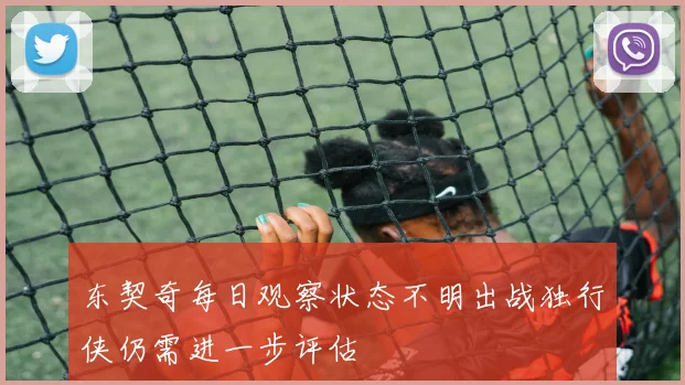 东契奇每日观察状态不明出战独行侠仍需进一步评估